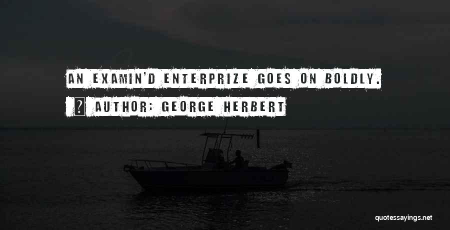 George Herbert Quotes: An Examin'd Enterprize Goes On Boldly.