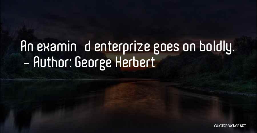 George Herbert Quotes: An Examin'd Enterprize Goes On Boldly.