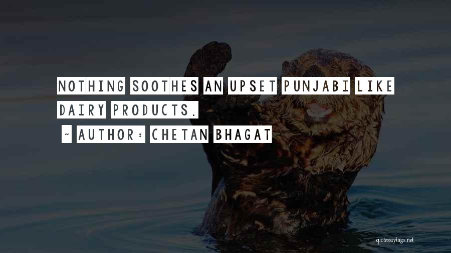 Chetan Bhagat Quotes: Nothing Soothes An Upset Punjabi Like Dairy Products.