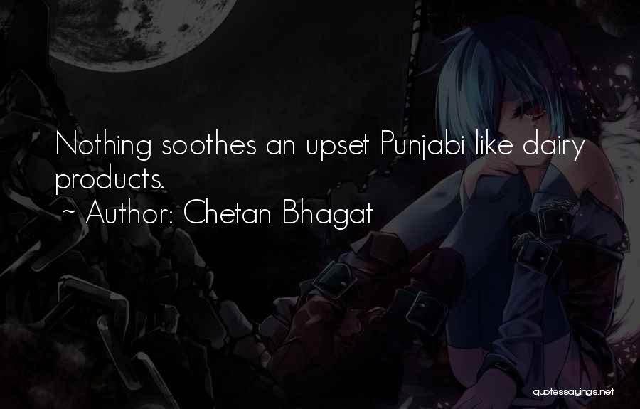 Chetan Bhagat Quotes: Nothing Soothes An Upset Punjabi Like Dairy Products.