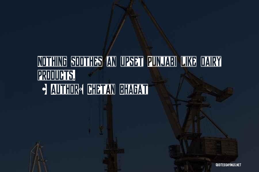 Chetan Bhagat Quotes: Nothing Soothes An Upset Punjabi Like Dairy Products.