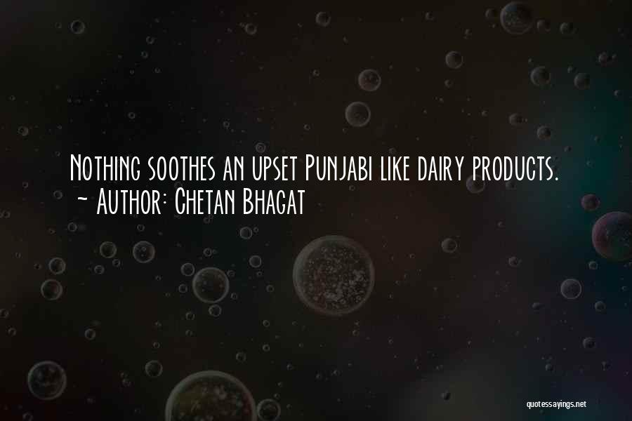 Chetan Bhagat Quotes: Nothing Soothes An Upset Punjabi Like Dairy Products.