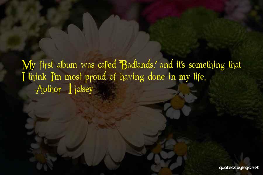 Halsey Quotes: My First Album Was Called 'badlands,' And It's Something That I Think I'm Most Proud Of Having Done In My