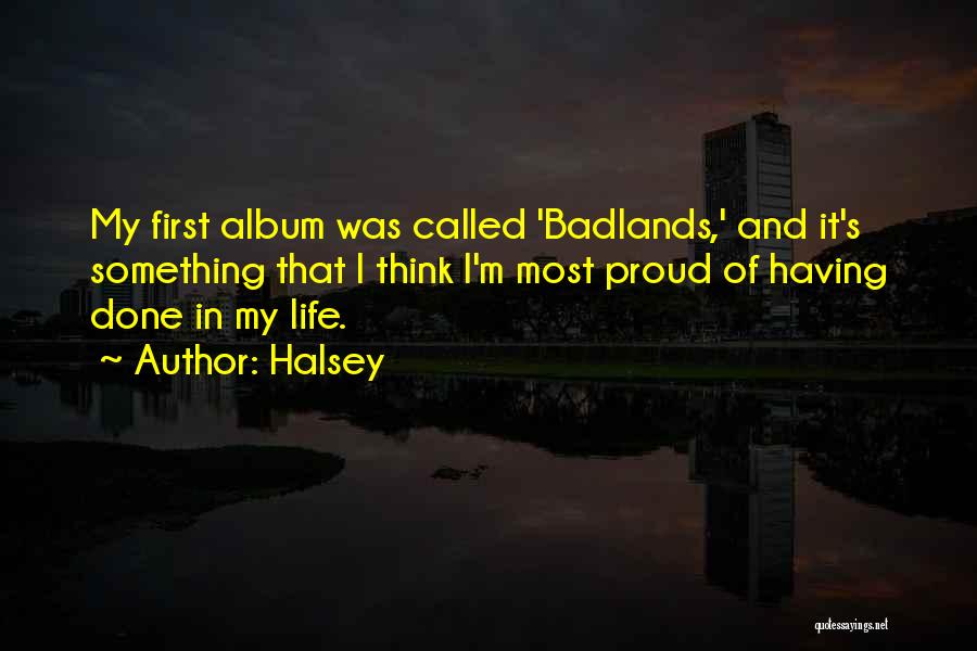 Halsey Quotes: My First Album Was Called 'badlands,' And It's Something That I Think I'm Most Proud Of Having Done In My