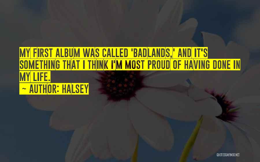 Halsey Quotes: My First Album Was Called 'badlands,' And It's Something That I Think I'm Most Proud Of Having Done In My