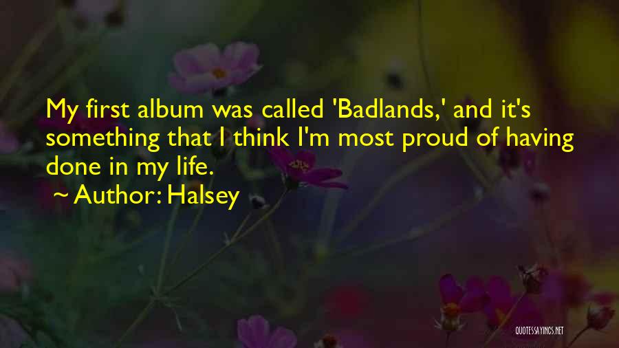 Halsey Quotes: My First Album Was Called 'badlands,' And It's Something That I Think I'm Most Proud Of Having Done In My