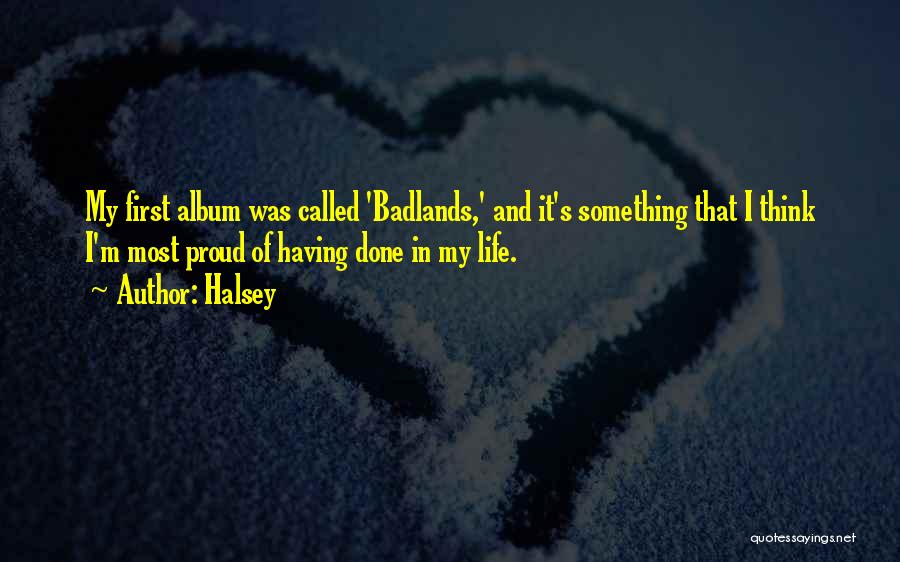 Halsey Quotes: My First Album Was Called 'badlands,' And It's Something That I Think I'm Most Proud Of Having Done In My