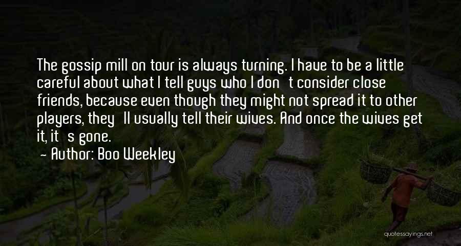 Boo Weekley Quotes: The Gossip Mill On Tour Is Always Turning. I Have To Be A Little Careful About What I Tell Guys