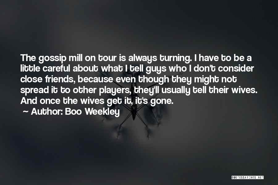 Boo Weekley Quotes: The Gossip Mill On Tour Is Always Turning. I Have To Be A Little Careful About What I Tell Guys