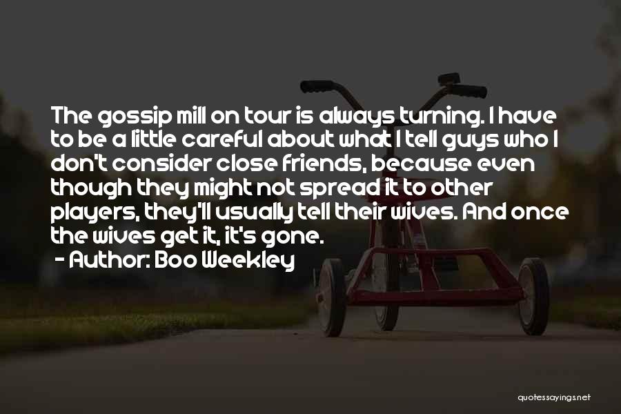 Boo Weekley Quotes: The Gossip Mill On Tour Is Always Turning. I Have To Be A Little Careful About What I Tell Guys