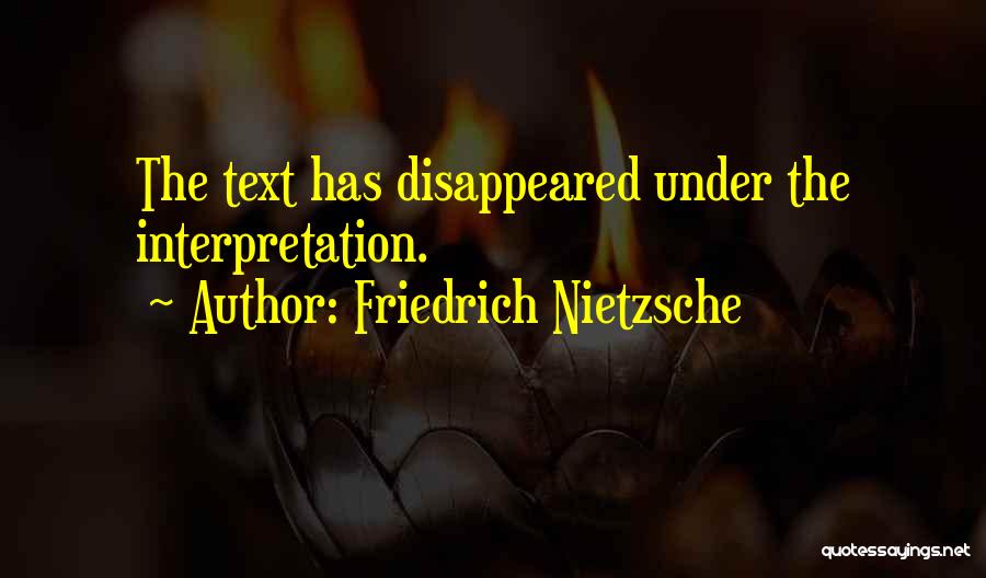 Friedrich Nietzsche Quotes: The Text Has Disappeared Under The Interpretation.