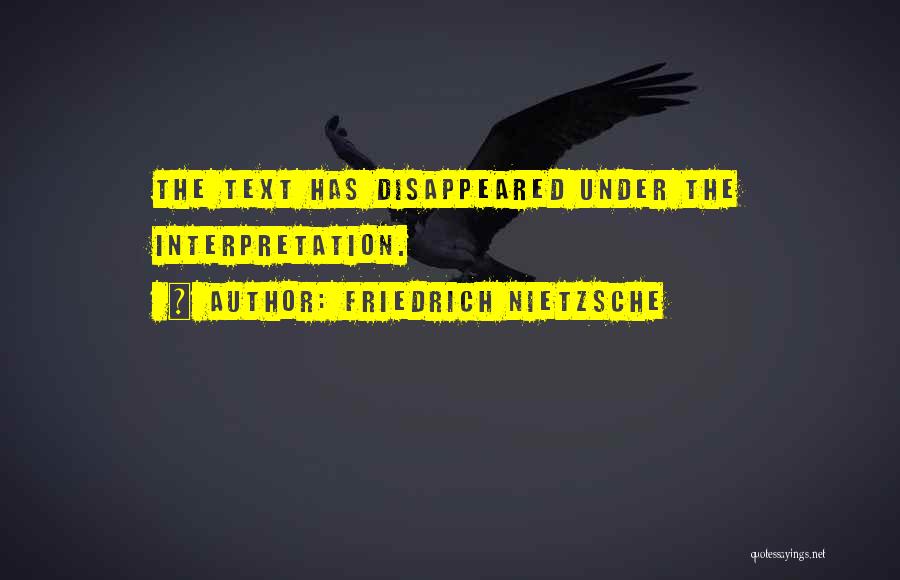 Friedrich Nietzsche Quotes: The Text Has Disappeared Under The Interpretation.