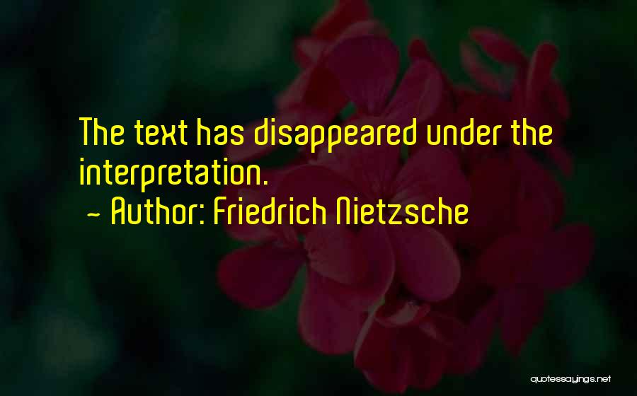 Friedrich Nietzsche Quotes: The Text Has Disappeared Under The Interpretation.