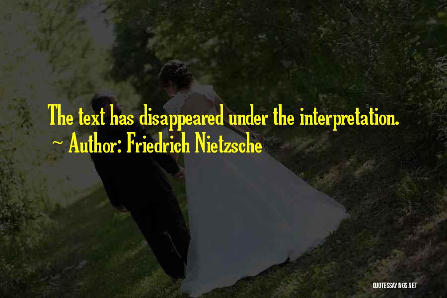 Friedrich Nietzsche Quotes: The Text Has Disappeared Under The Interpretation.