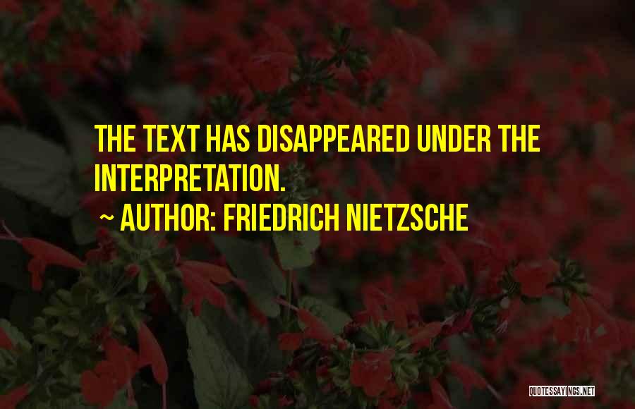 Friedrich Nietzsche Quotes: The Text Has Disappeared Under The Interpretation.