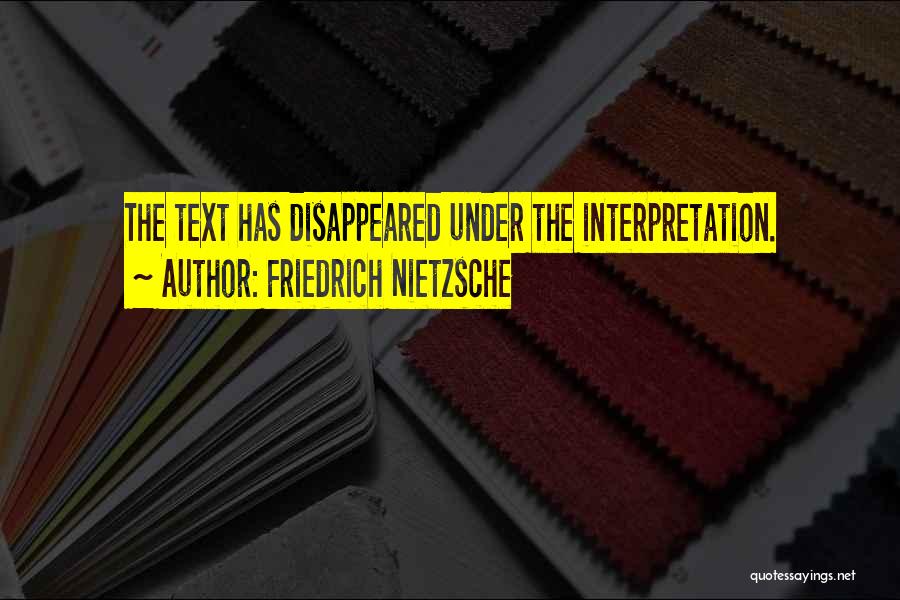 Friedrich Nietzsche Quotes: The Text Has Disappeared Under The Interpretation.