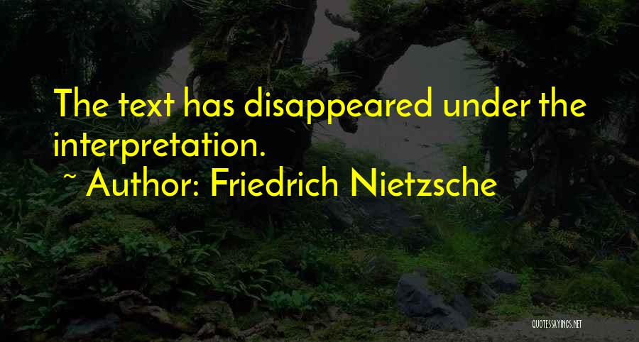 Friedrich Nietzsche Quotes: The Text Has Disappeared Under The Interpretation.