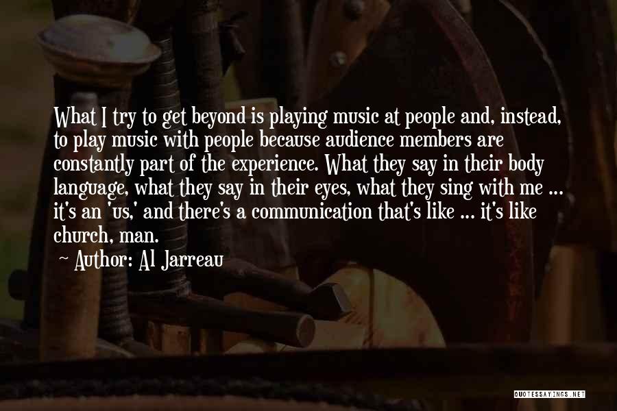 Al Jarreau Quotes: What I Try To Get Beyond Is Playing Music At People And, Instead, To Play Music With People Because Audience