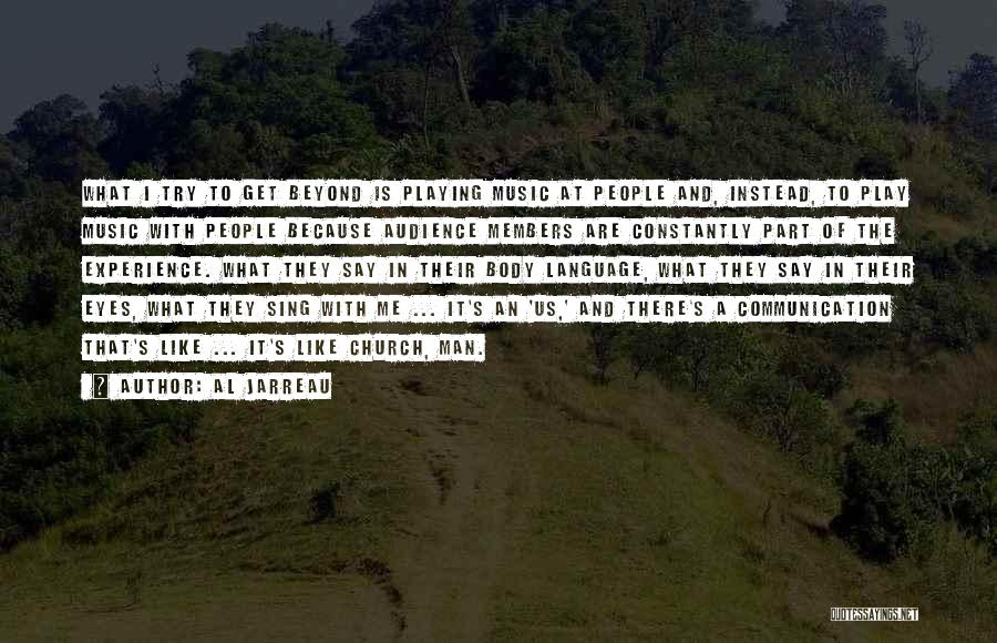 Al Jarreau Quotes: What I Try To Get Beyond Is Playing Music At People And, Instead, To Play Music With People Because Audience