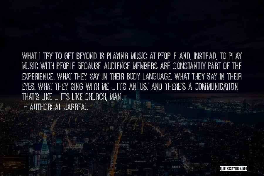 Al Jarreau Quotes: What I Try To Get Beyond Is Playing Music At People And, Instead, To Play Music With People Because Audience