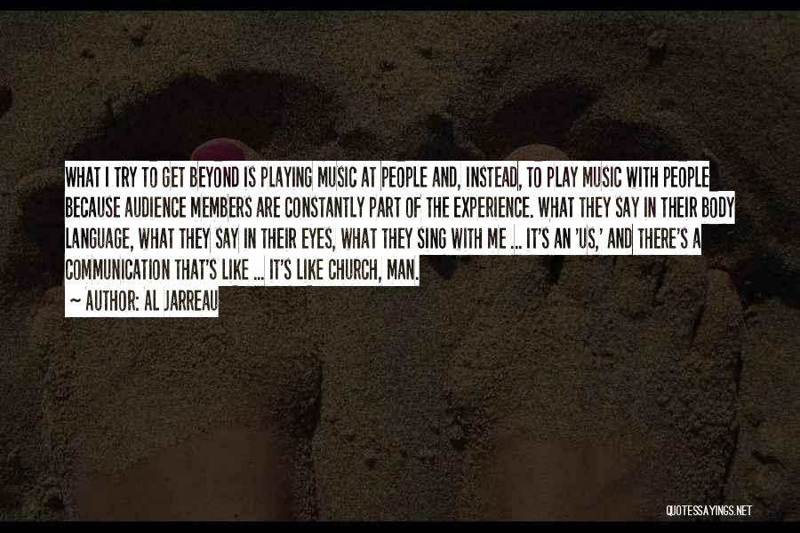 Al Jarreau Quotes: What I Try To Get Beyond Is Playing Music At People And, Instead, To Play Music With People Because Audience