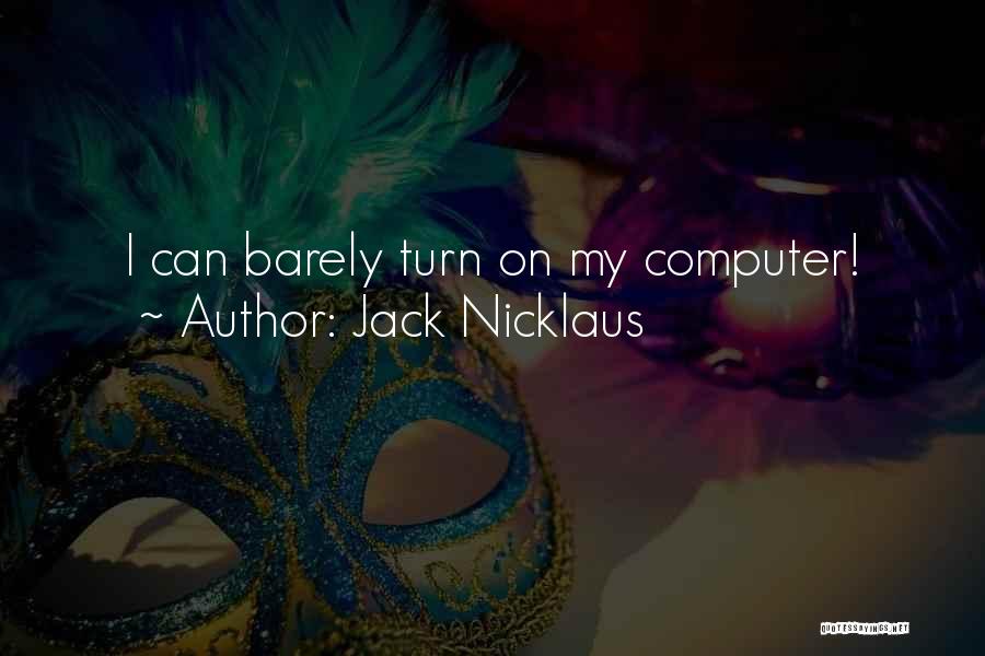 Jack Nicklaus Quotes: I Can Barely Turn On My Computer!