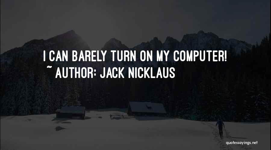 Jack Nicklaus Quotes: I Can Barely Turn On My Computer!