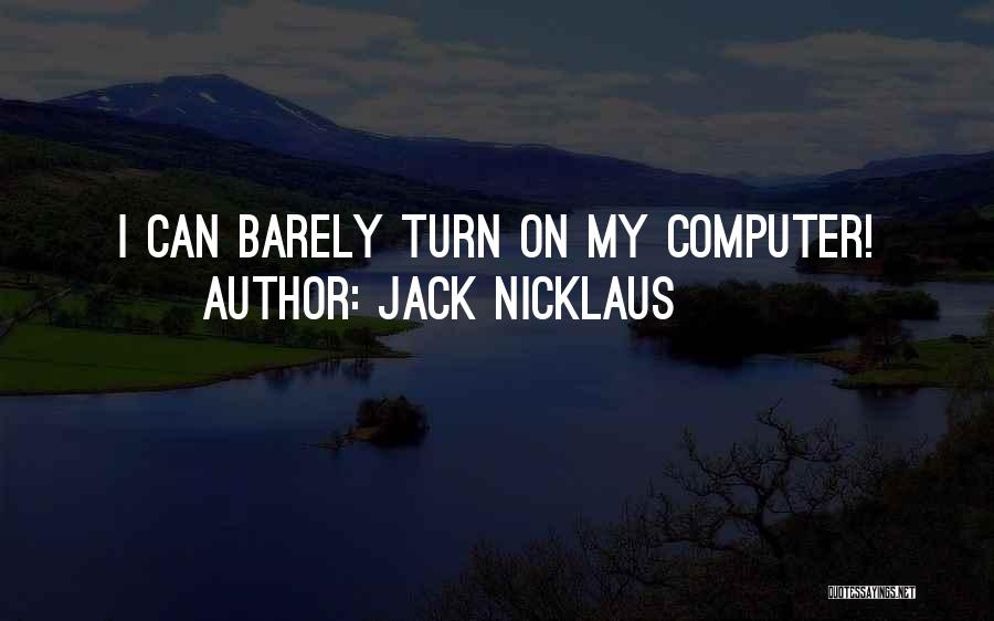 Jack Nicklaus Quotes: I Can Barely Turn On My Computer!