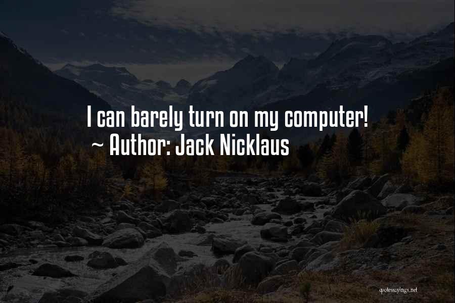 Jack Nicklaus Quotes: I Can Barely Turn On My Computer!