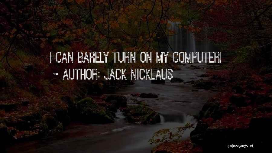 Jack Nicklaus Quotes: I Can Barely Turn On My Computer!