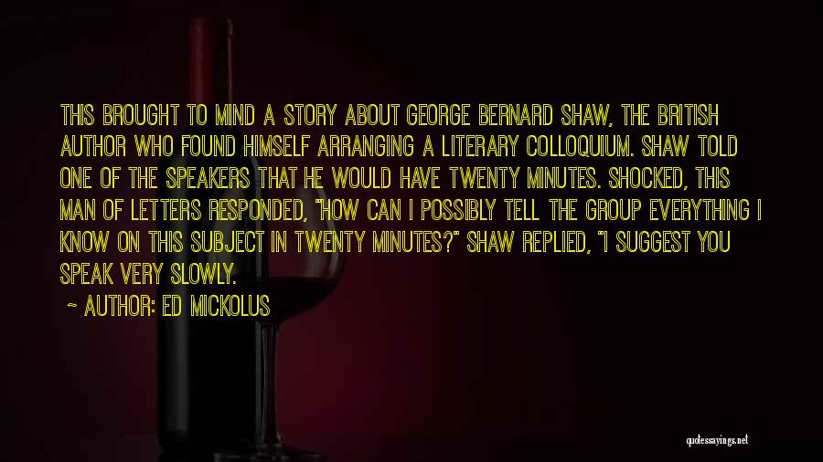 Ed Mickolus Quotes: This Brought To Mind A Story About George Bernard Shaw, The British Author Who Found Himself Arranging A Literary Colloquium.