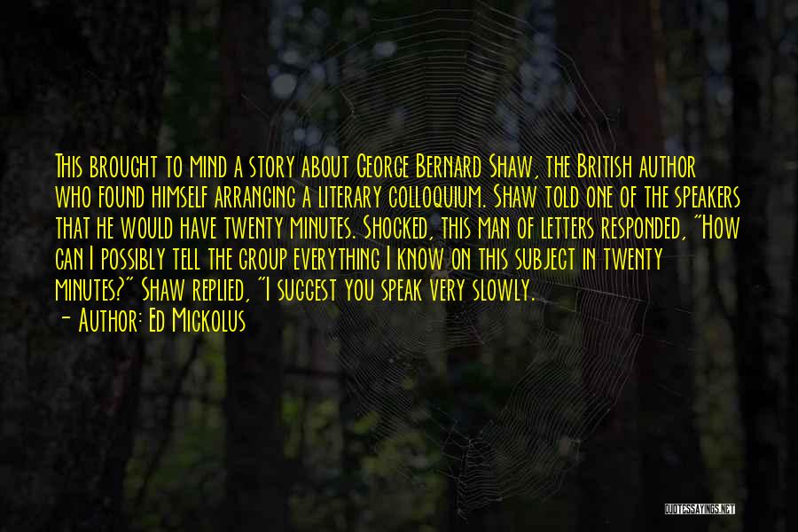 Ed Mickolus Quotes: This Brought To Mind A Story About George Bernard Shaw, The British Author Who Found Himself Arranging A Literary Colloquium.