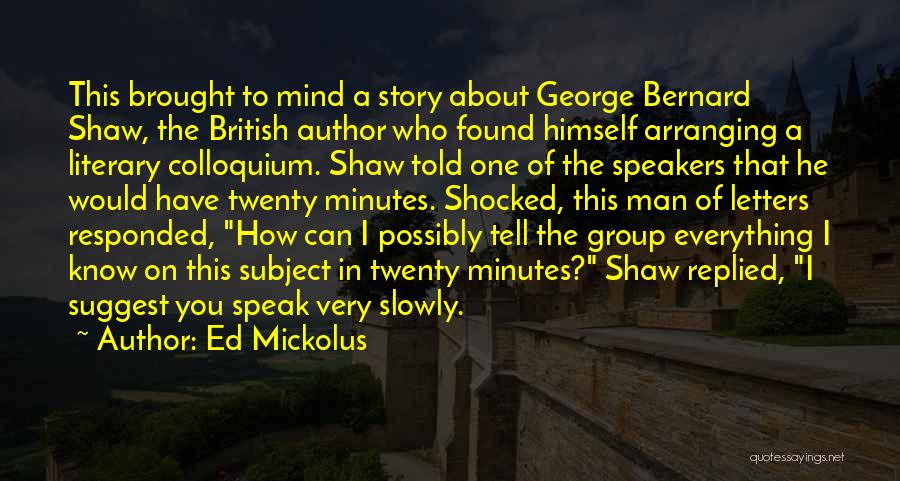 Ed Mickolus Quotes: This Brought To Mind A Story About George Bernard Shaw, The British Author Who Found Himself Arranging A Literary Colloquium.