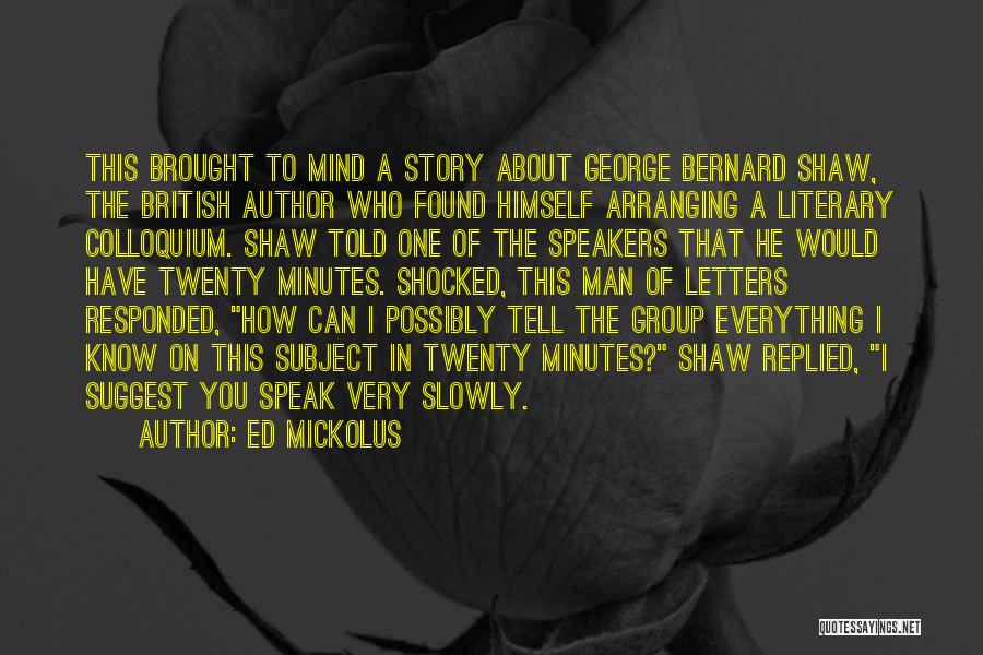 Ed Mickolus Quotes: This Brought To Mind A Story About George Bernard Shaw, The British Author Who Found Himself Arranging A Literary Colloquium.