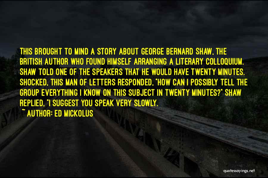 Ed Mickolus Quotes: This Brought To Mind A Story About George Bernard Shaw, The British Author Who Found Himself Arranging A Literary Colloquium.