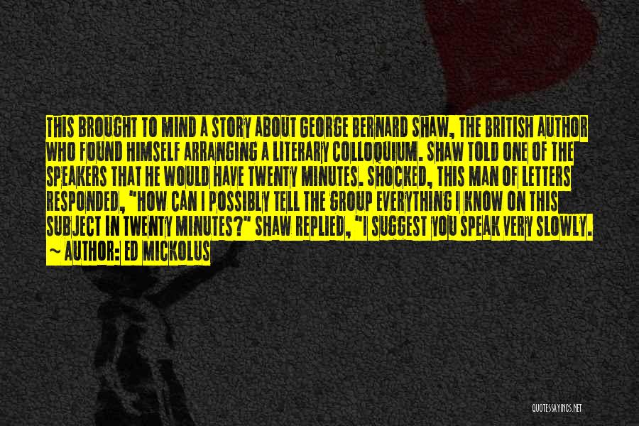 Ed Mickolus Quotes: This Brought To Mind A Story About George Bernard Shaw, The British Author Who Found Himself Arranging A Literary Colloquium.