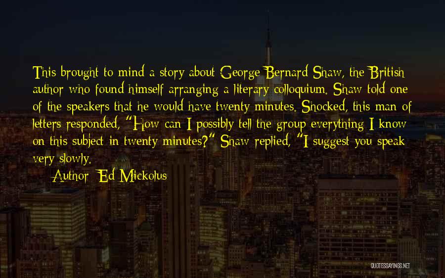 Ed Mickolus Quotes: This Brought To Mind A Story About George Bernard Shaw, The British Author Who Found Himself Arranging A Literary Colloquium.