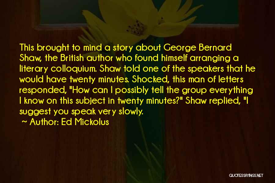 Ed Mickolus Quotes: This Brought To Mind A Story About George Bernard Shaw, The British Author Who Found Himself Arranging A Literary Colloquium.