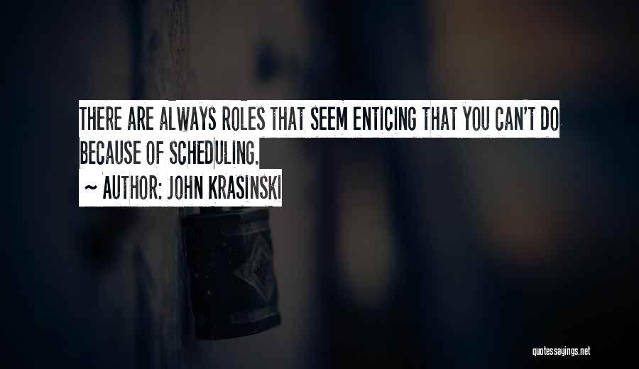 John Krasinski Quotes: There Are Always Roles That Seem Enticing That You Can't Do Because Of Scheduling.