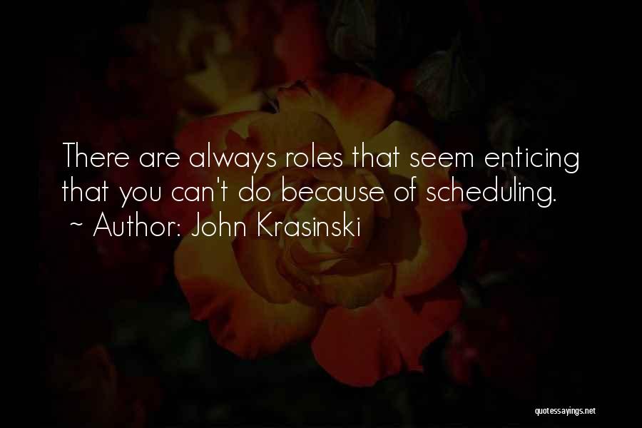 John Krasinski Quotes: There Are Always Roles That Seem Enticing That You Can't Do Because Of Scheduling.
