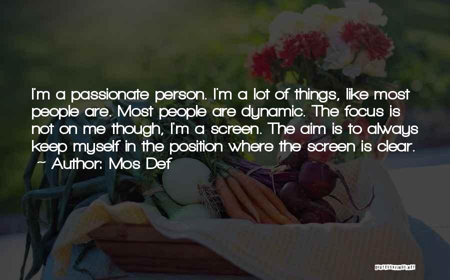 Mos Def Quotes: I'm A Passionate Person. I'm A Lot Of Things, Like Most People Are. Most People Are Dynamic. The Focus Is