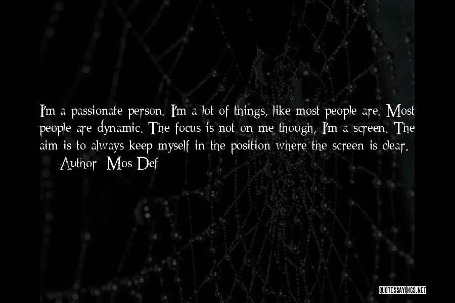 Mos Def Quotes: I'm A Passionate Person. I'm A Lot Of Things, Like Most People Are. Most People Are Dynamic. The Focus Is