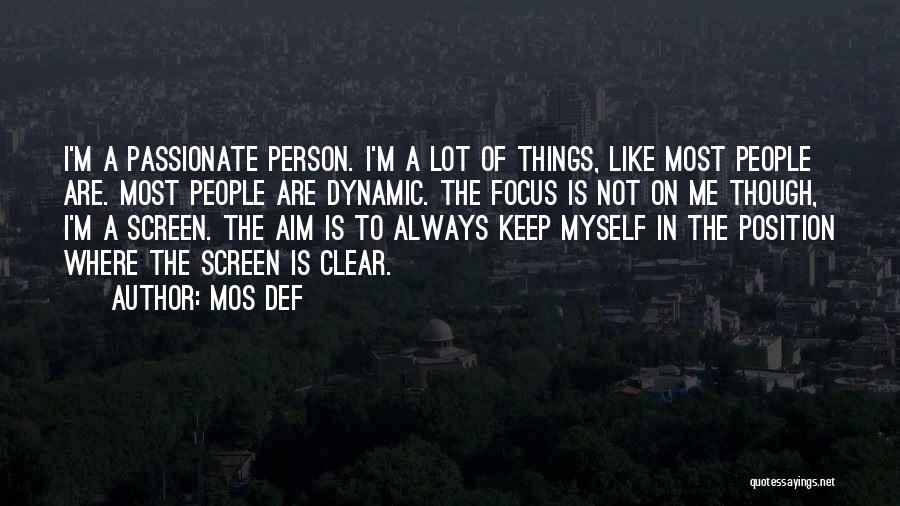 Mos Def Quotes: I'm A Passionate Person. I'm A Lot Of Things, Like Most People Are. Most People Are Dynamic. The Focus Is