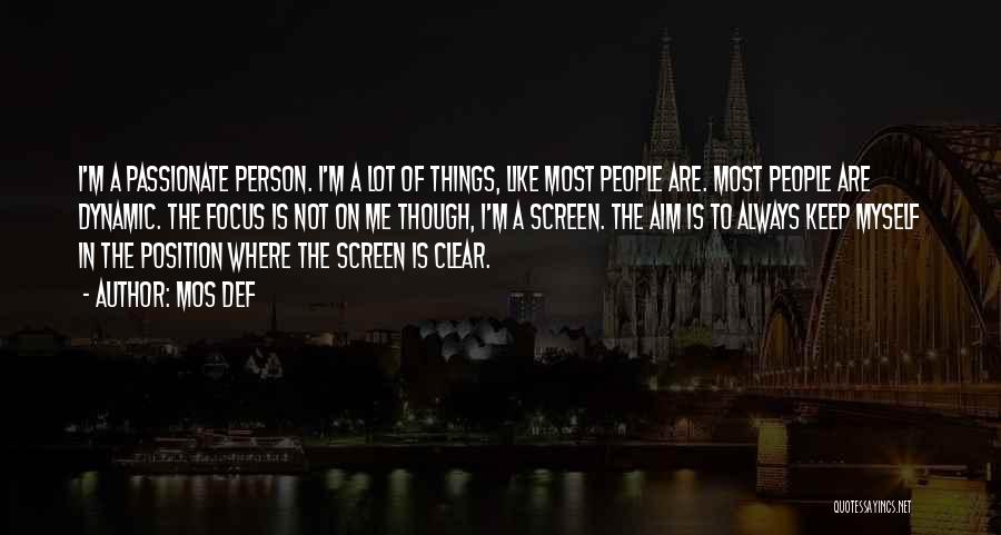 Mos Def Quotes: I'm A Passionate Person. I'm A Lot Of Things, Like Most People Are. Most People Are Dynamic. The Focus Is