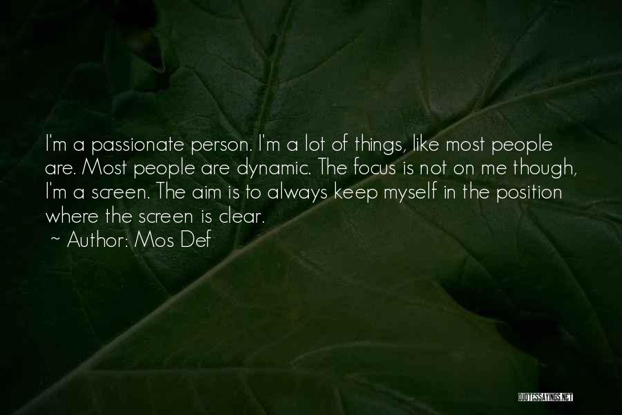 Mos Def Quotes: I'm A Passionate Person. I'm A Lot Of Things, Like Most People Are. Most People Are Dynamic. The Focus Is