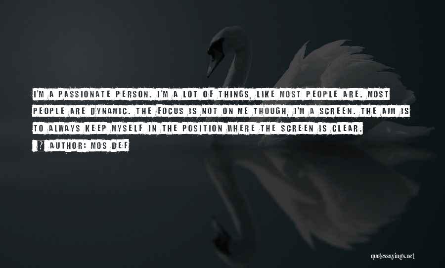 Mos Def Quotes: I'm A Passionate Person. I'm A Lot Of Things, Like Most People Are. Most People Are Dynamic. The Focus Is