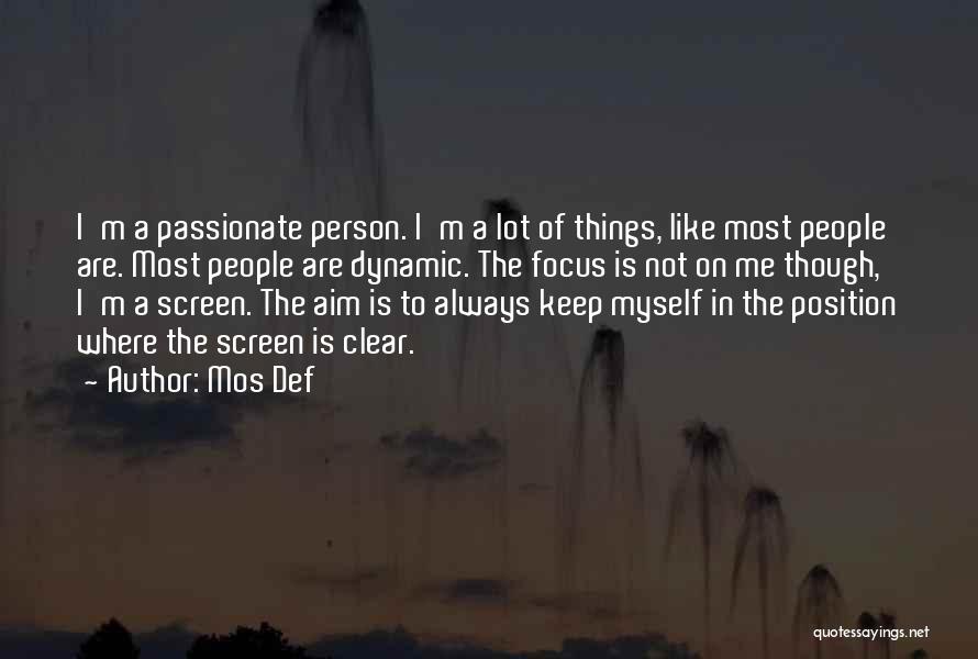 Mos Def Quotes: I'm A Passionate Person. I'm A Lot Of Things, Like Most People Are. Most People Are Dynamic. The Focus Is