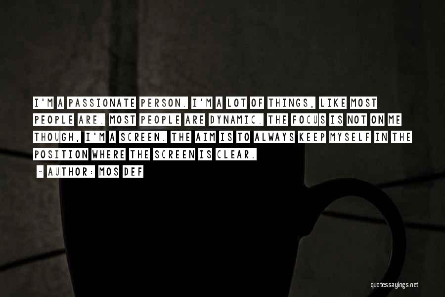 Mos Def Quotes: I'm A Passionate Person. I'm A Lot Of Things, Like Most People Are. Most People Are Dynamic. The Focus Is
