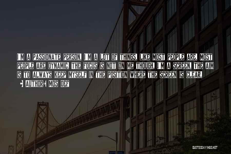 Mos Def Quotes: I'm A Passionate Person. I'm A Lot Of Things, Like Most People Are. Most People Are Dynamic. The Focus Is