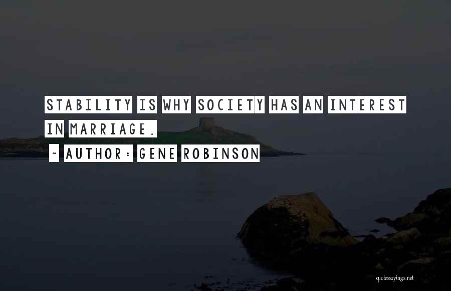 Gene Robinson Quotes: Stability Is Why Society Has An Interest In Marriage.